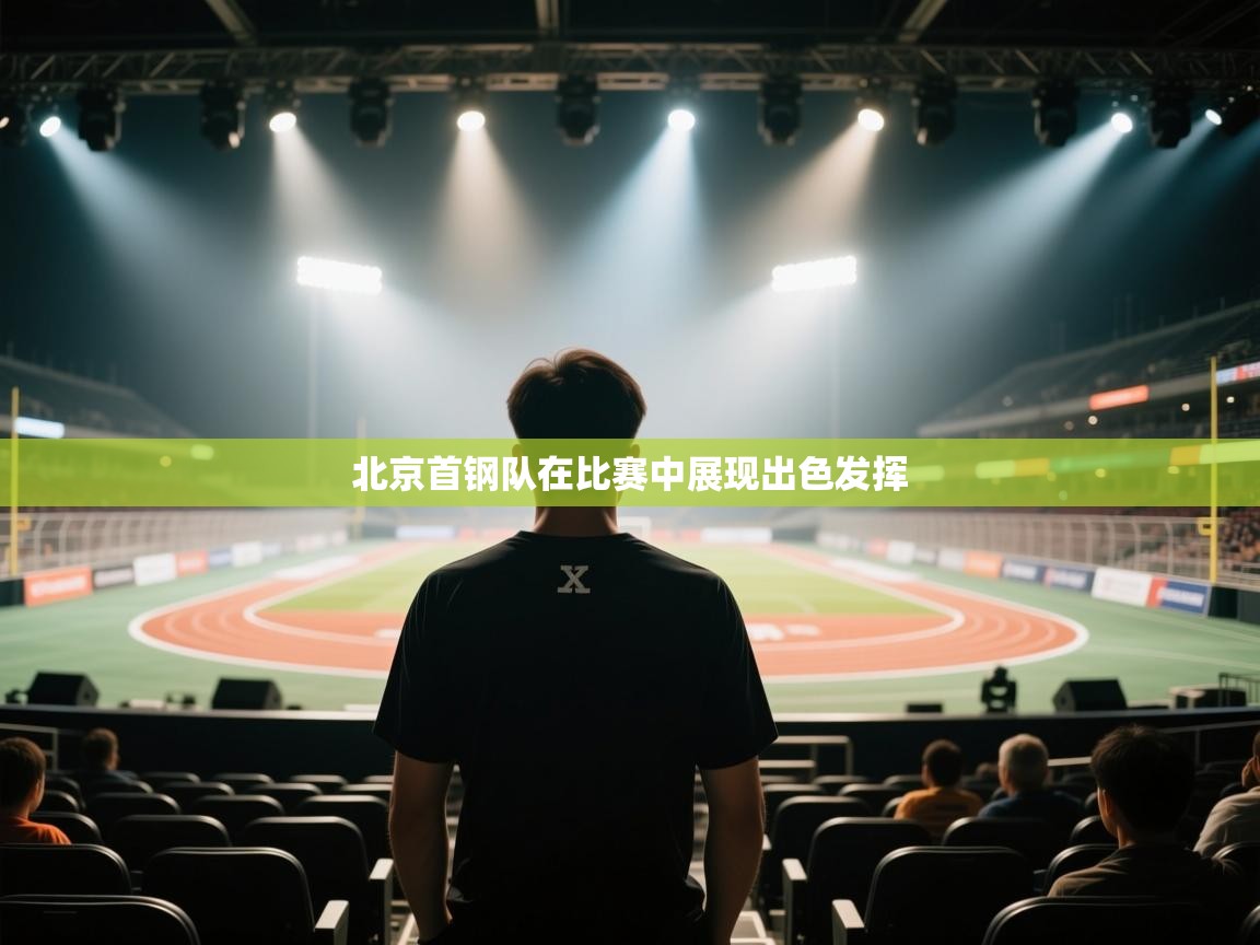 开云赛事直播-北京首钢队在比赛中展现出色发挥  第4张