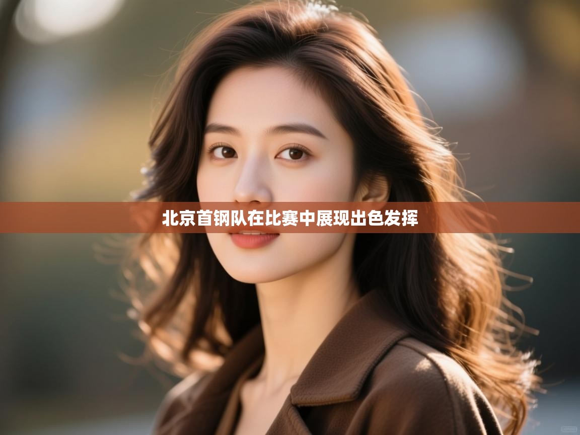 开云体育入口手机版-北京首钢队在比赛中展现出色发挥 第2张