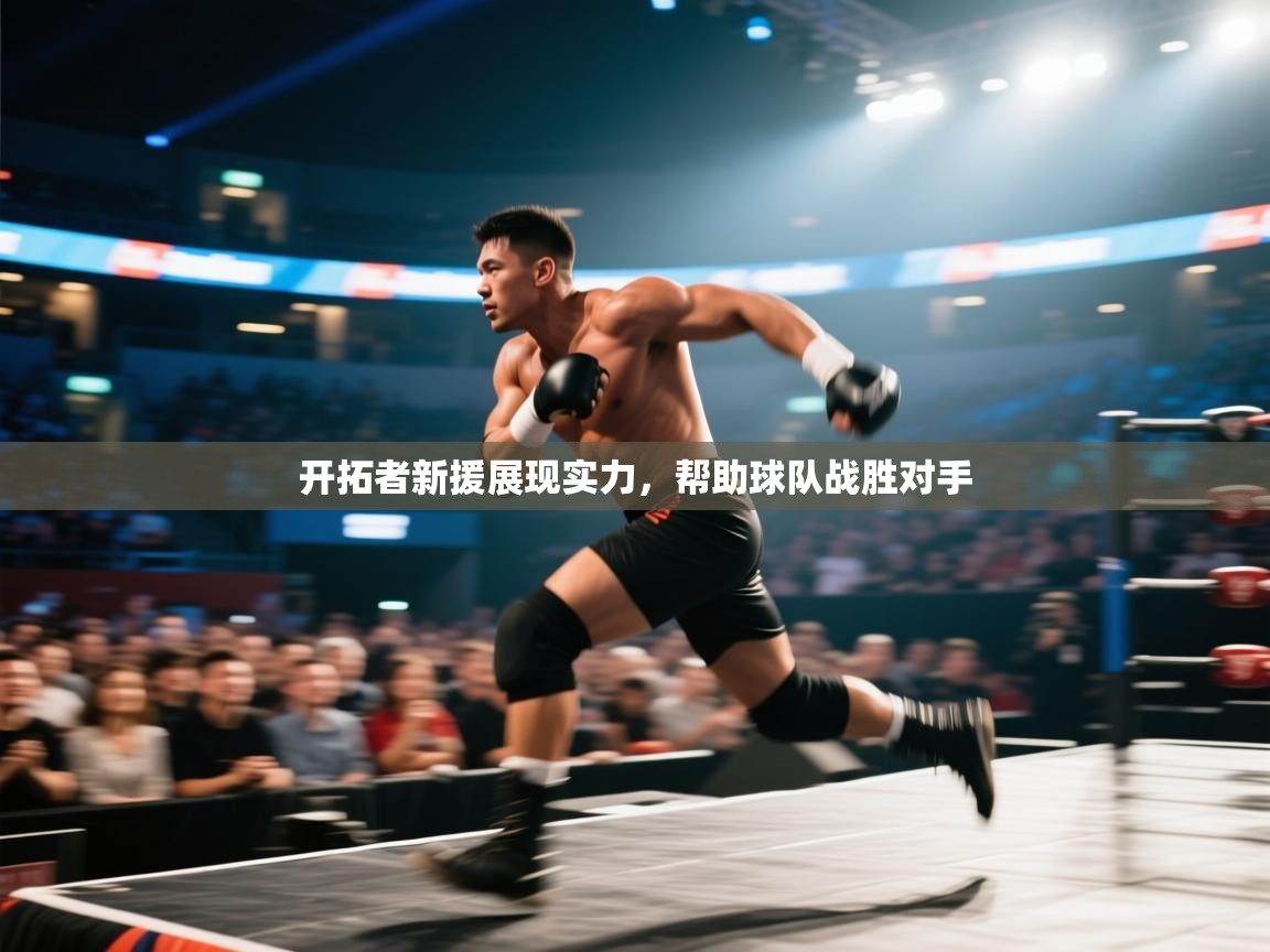 开云体育app官网入口-开拓者新援展现实力,帮助球队战胜对手 第1张