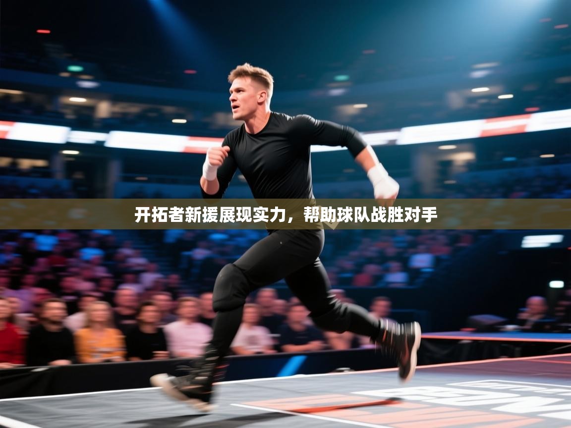 开云体育app官网入口-开拓者新援展现实力,帮助球队战胜对手 第3张