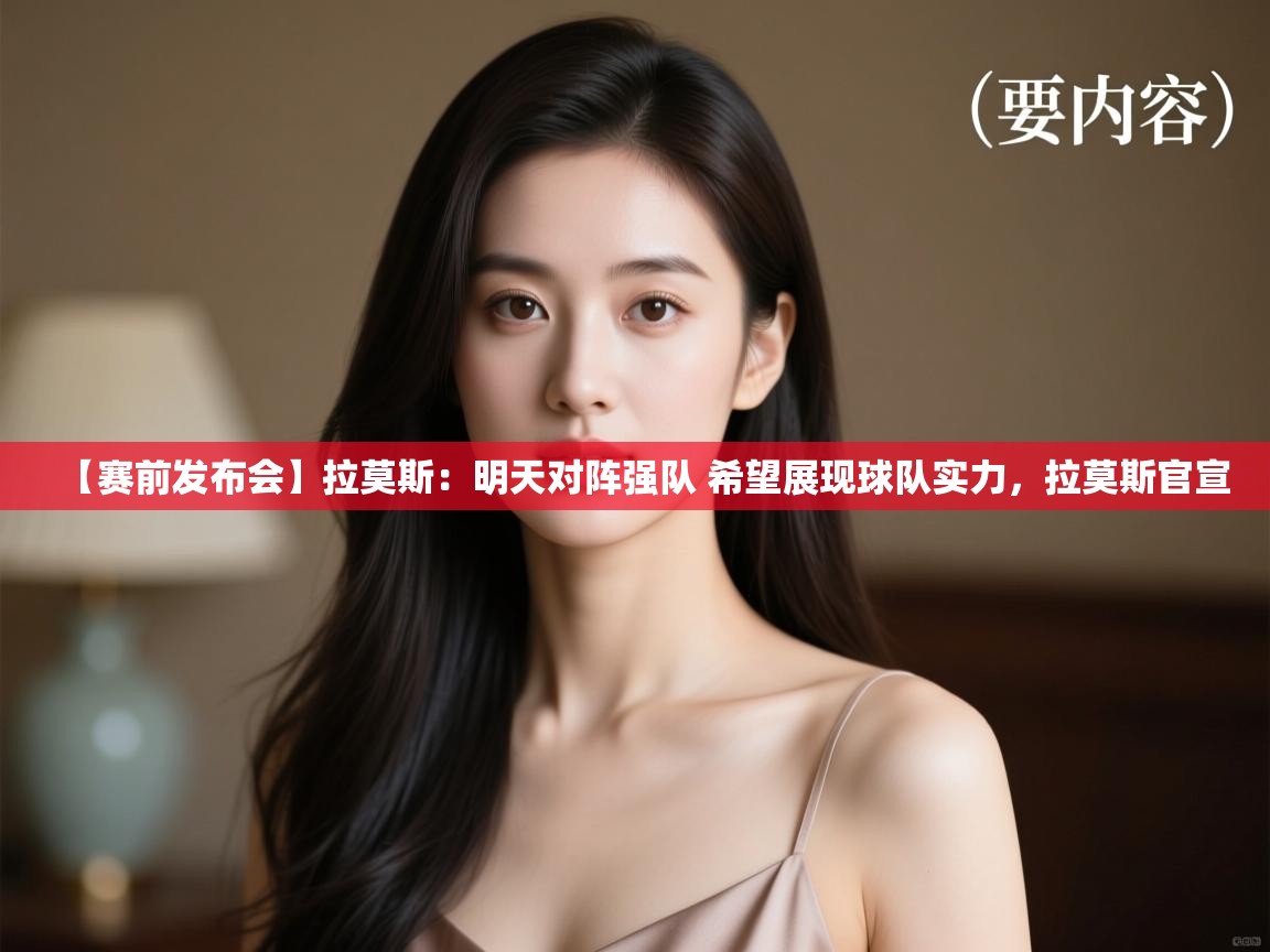 开云体育在线入口-【赛前发布会】拉莫斯：明天对阵强队 希望展现球队实力，拉莫斯官宣  第4张